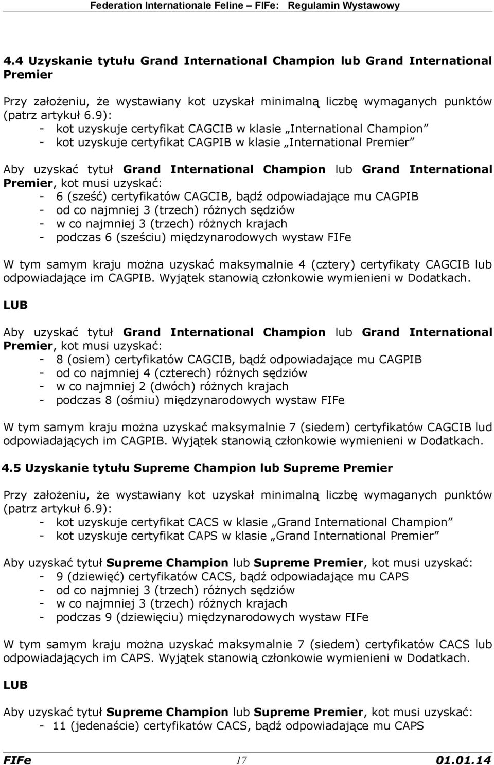 International Premier, kot musi uzyskać: - 6 (sześć) certyfikatów CAGCIB, bądź odpowiadające mu CAGPIB - od co najmniej 3 (trzech) różnych sędziów - w co najmniej 3 (trzech) różnych krajach - podczas