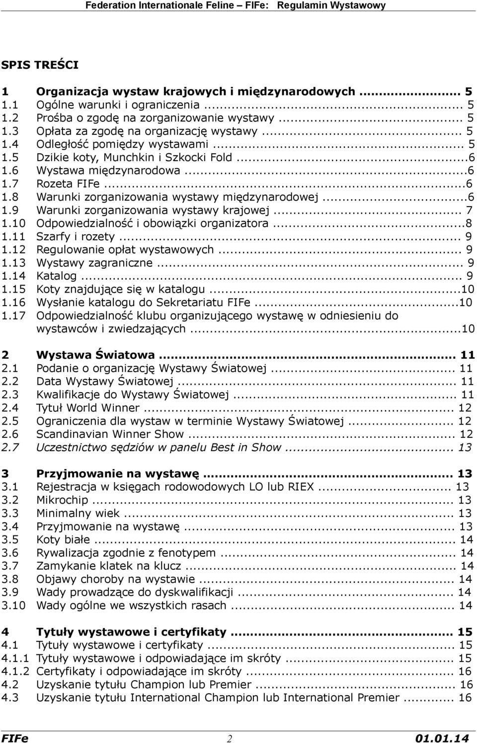 .. 7 1.10 Odpowiedzialność i obowiązki organizatora...8 1.11 Szarfy i rozety... 9 1.12 Regulowanie opłat wystawowych... 9 1.13 Wystawy zagraniczne... 9 1.14 Katalog... 9 1.15 Koty znajdujące się w katalogu.