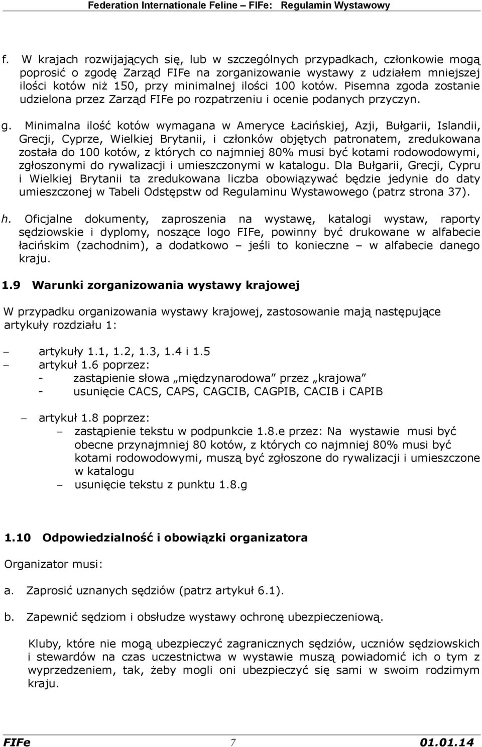 Minimalna ilość kotów wymagana w Ameryce Łacińskiej, Azji, Bułgarii, Islandii, Grecji, Cyprze, Wielkiej Brytanii, i członków objętych patronatem, zredukowana została do 100 kotów, z których co