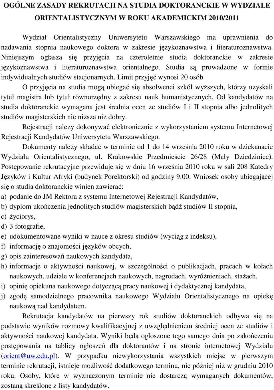 Studia są prowadzone w formie indywidualnych studiów stacjonarnych. Limit przyjęć wynosi 20 osób.