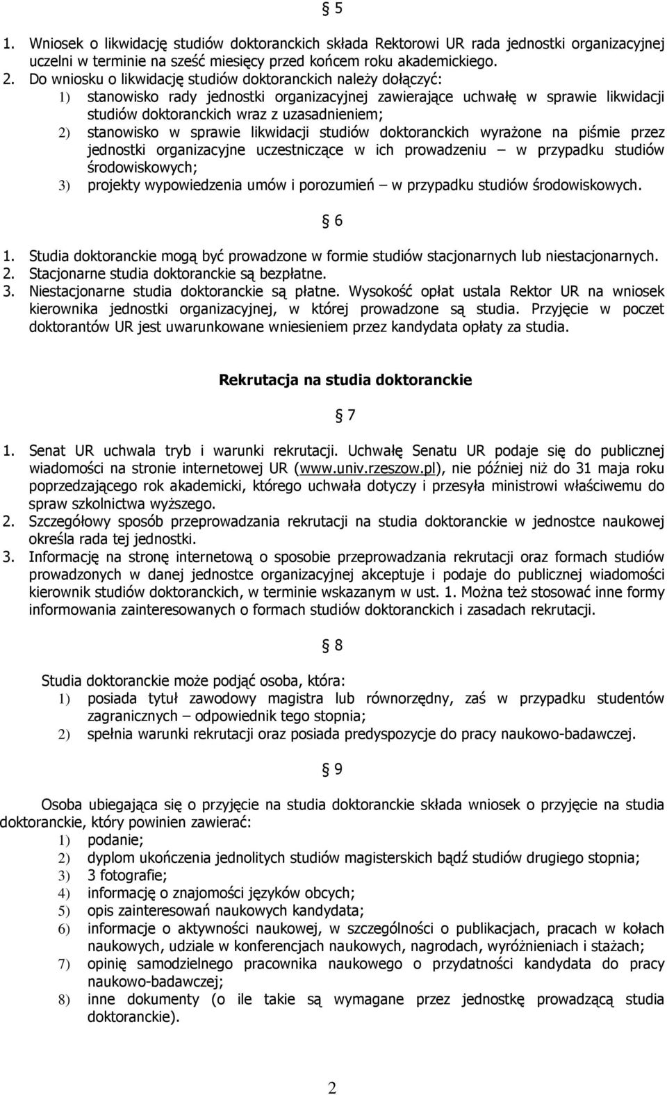 stanowisko w sprawie likwidacji studiów doktoranckich wyraŝone na piśmie przez jednostki organizacyjne uczestniczące w ich prowadzeniu w przypadku studiów środowiskowych; 3) projekty wypowiedzenia