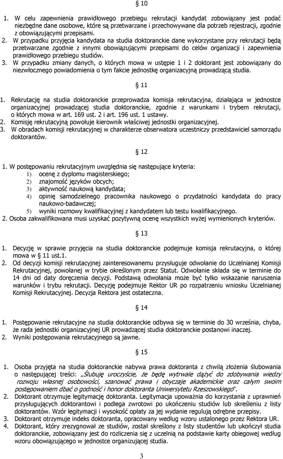 W przypadku przyjęcia kandydata na studia doktoranckie dane wykorzystane przy rekrutacji będą przetwarzane zgodnie z innymi obowiązującymi przepisami do celów organizacji i zapewnienia prawidłowego