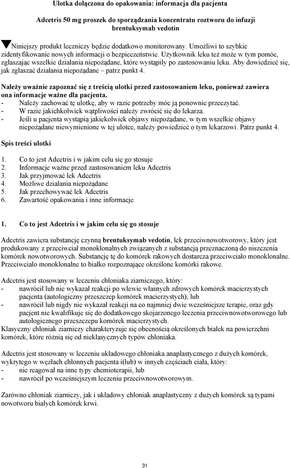 Użytkownik leku też może w tym pomóc, zgłaszając wszelkie działania niepożądane, które wystąpiły po zastosowaniu leku. Aby dowiedzieć się, jak zgłaszać działania niepożądane patrz punkt 4.