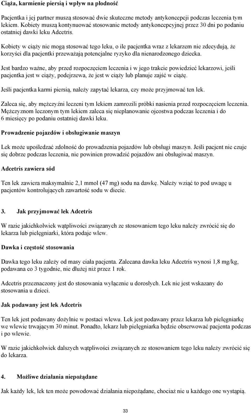 Kobiety w ciąży nie mogą stosować tego leku, o ile pacjentka wraz z lekarzem nie zdecydują, że korzyści dla pacjentki przeważają potencjalne ryzyko dla nienarodzonego dziecka.