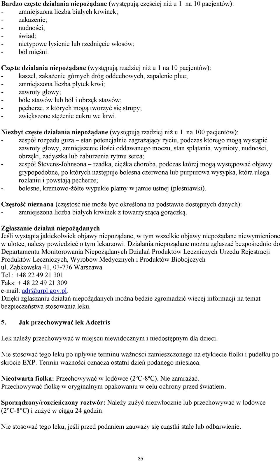 Częste działania niepożądane (występują rzadziej niż u 1 na 10 pacjentów): - kaszel, zakażenie górnych dróg oddechowych, zapalenie płuc; - zmniejszona liczba płytek krwi; - zawroty głowy; - bóle