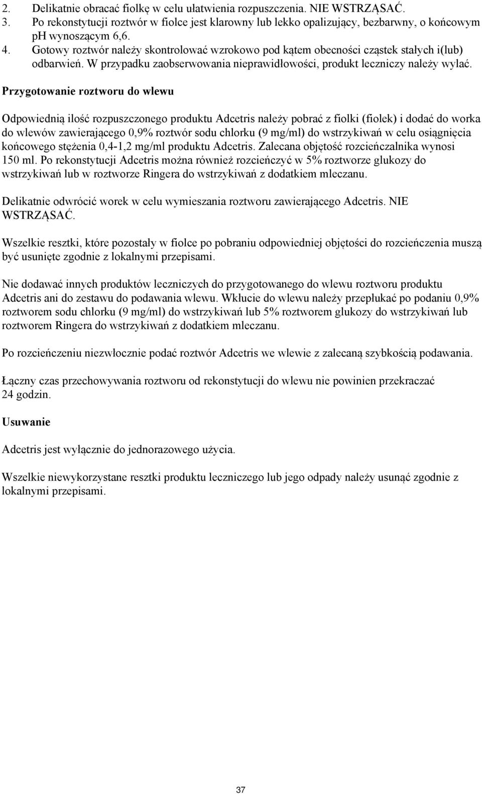 Przygotowanie roztworu do wlewu Odpowiednią ilość rozpuszczonego produktu Adcetris należy pobrać z fiolki (fiolek) i dodać do worka do wlewów zawierającego 0,9% roztwór sodu chlorku (9 mg/ml) do