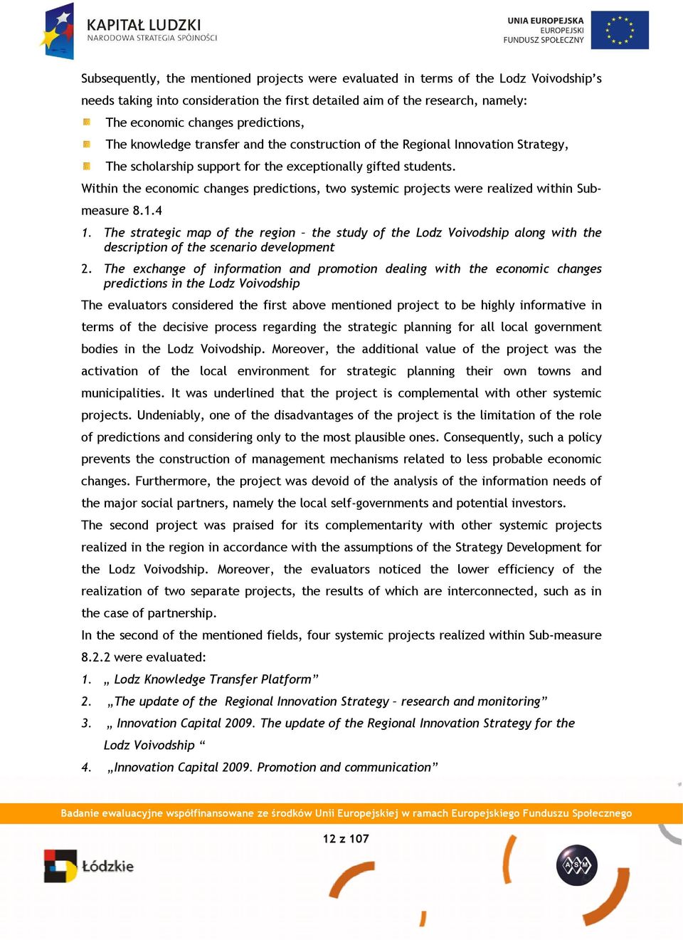 Within the economic changes predictions, two systemic projects were realized within Submeasure 8.1.4 1.