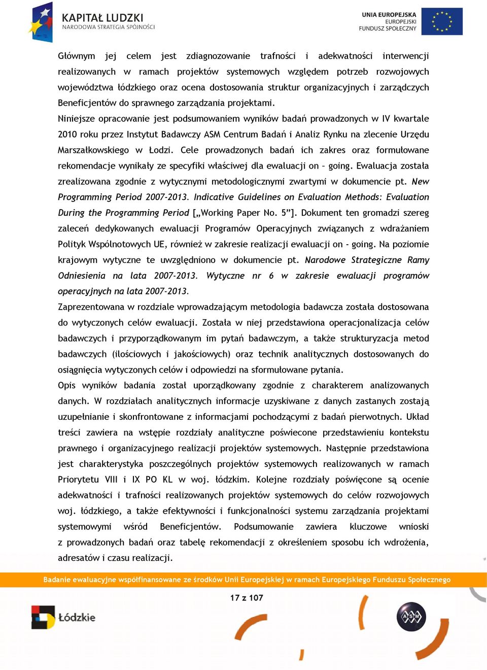 Niniejsze opracowanie jest podsumowaniem wyników badań prowadzonych w IV kwartale 2010 roku przez Instytut Badawczy ASM Centrum Badań i Analiz Rynku na zlecenie Urzędu Marszałkowskiego w Łodzi.