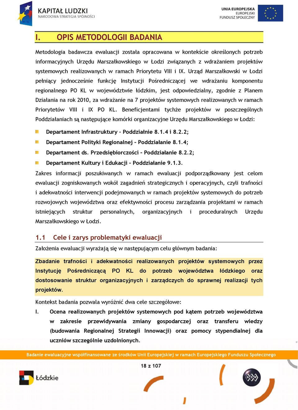 Urząd Marszałkowski w Łodzi pełniący jednocześnie funkcję Instytucji Pośredniczącej we wdrażaniu komponentu regionalnego PO KL w województwie łódzkim, jest odpowiedzialny, zgodnie z Planem Działania