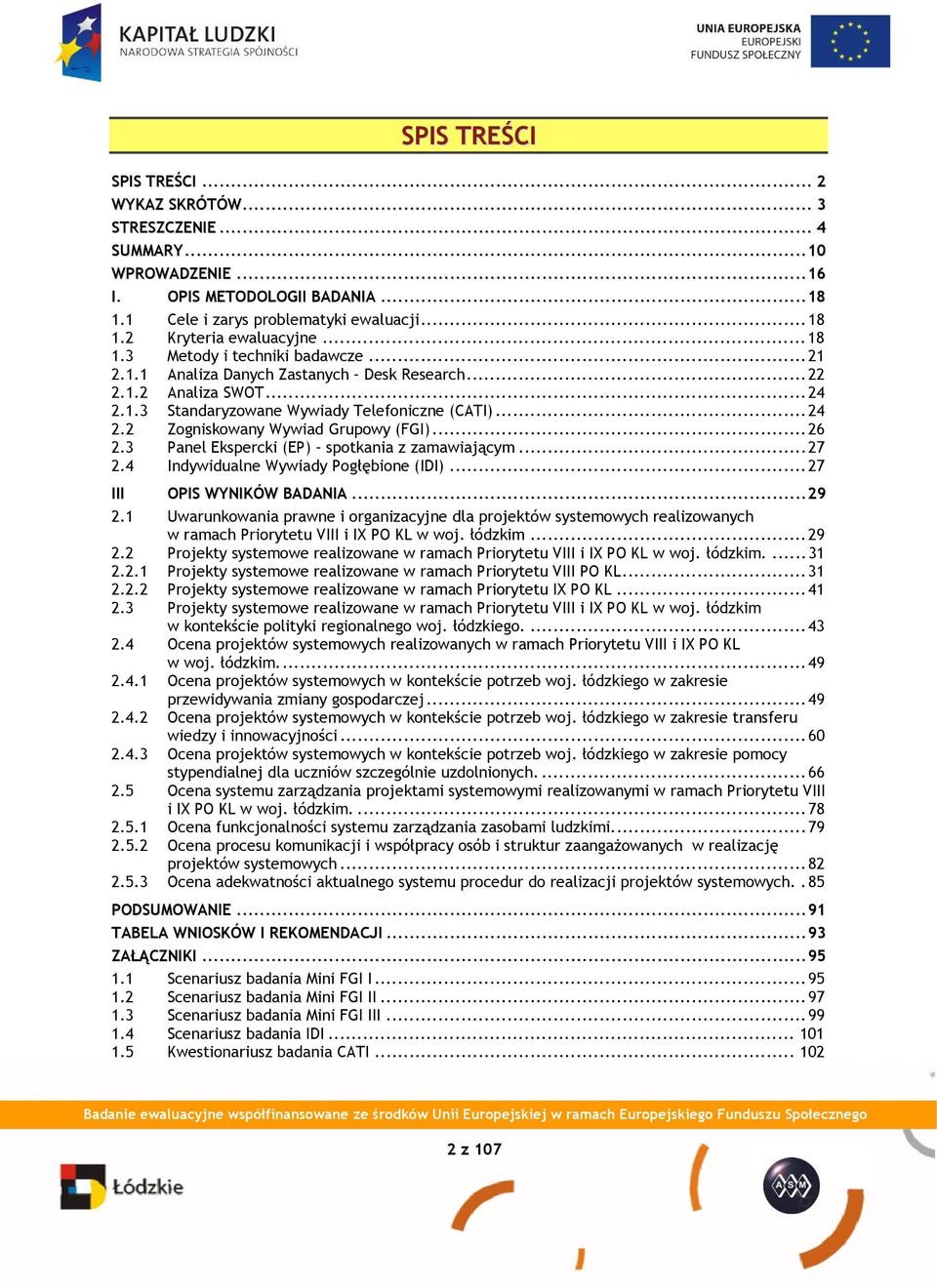 .. 26 2.3 Panel Ekspercki (EP) spotkania z zamawiającym... 27 2.4 Indywidualne Wywiady Pogłębione (IDI)... 27 III OPIS WYNIKÓW BADANIA... 29 2.