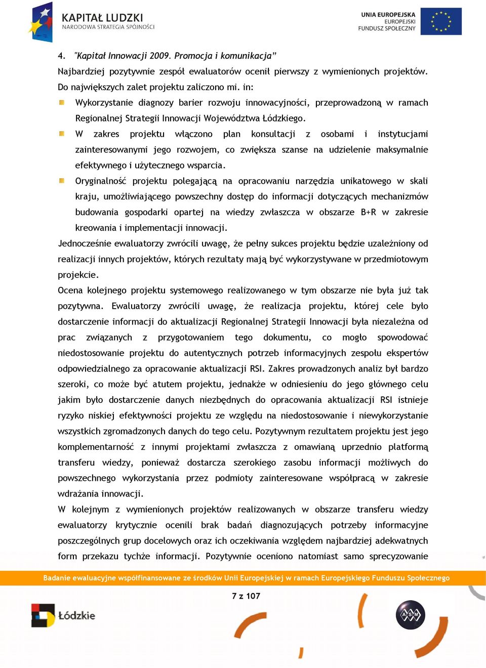 W zakres projektu włączono plan konsultacji z osobami i instytucjami zainteresowanymi jego rozwojem, co zwiększa szanse na udzielenie maksymalnie efektywnego i użytecznego wsparcia.