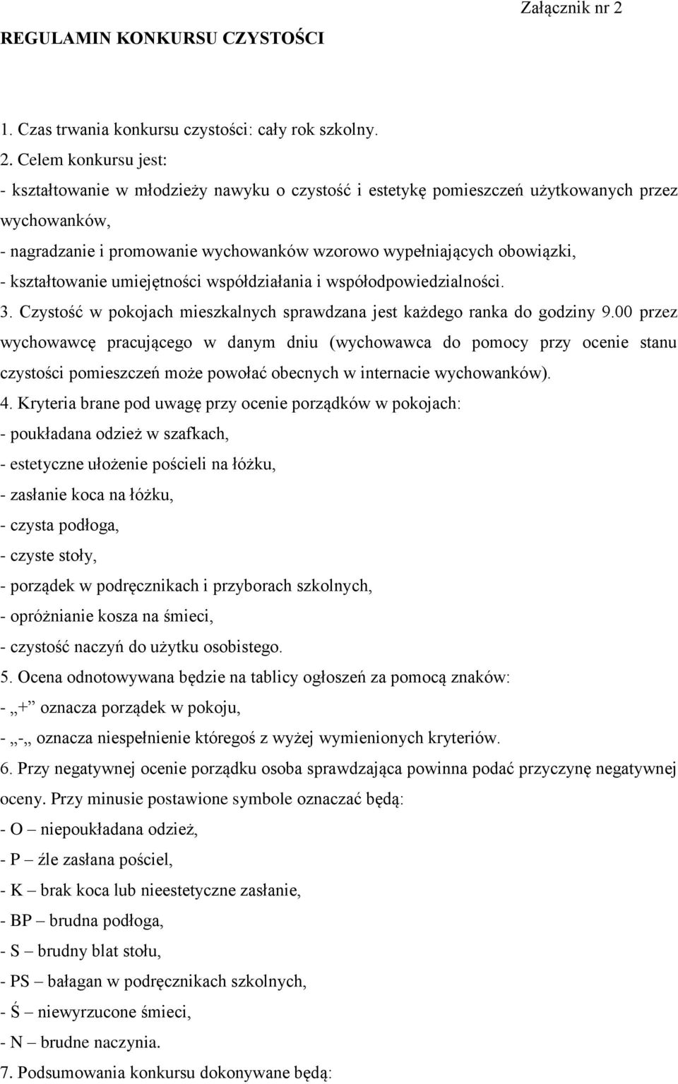 Celem konkursu jest: - kształtowanie w młodzieży nawyku o czystość i estetykę pomieszczeń użytkowanych przez wychowanków, - nagradzanie i promowanie wychowanków wzorowo wypełniających obowiązki, -