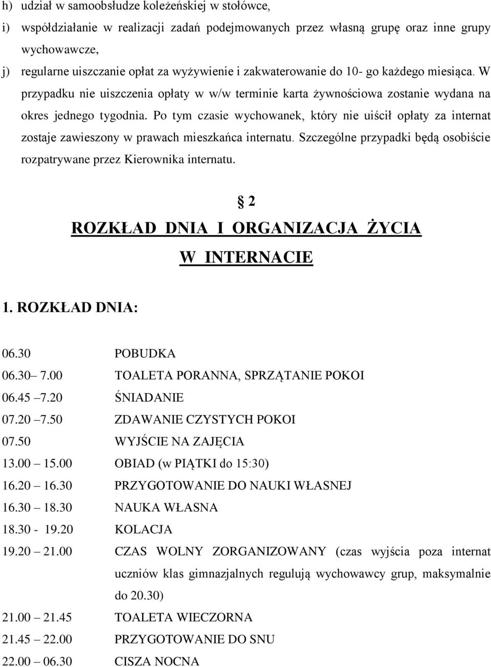 Po tym czasie wychowanek, który nie uiścił opłaty za internat zostaje zawieszony w prawach mieszkańca internatu. Szczególne przypadki będą osobiście rozpatrywane przez Kierownika internatu.