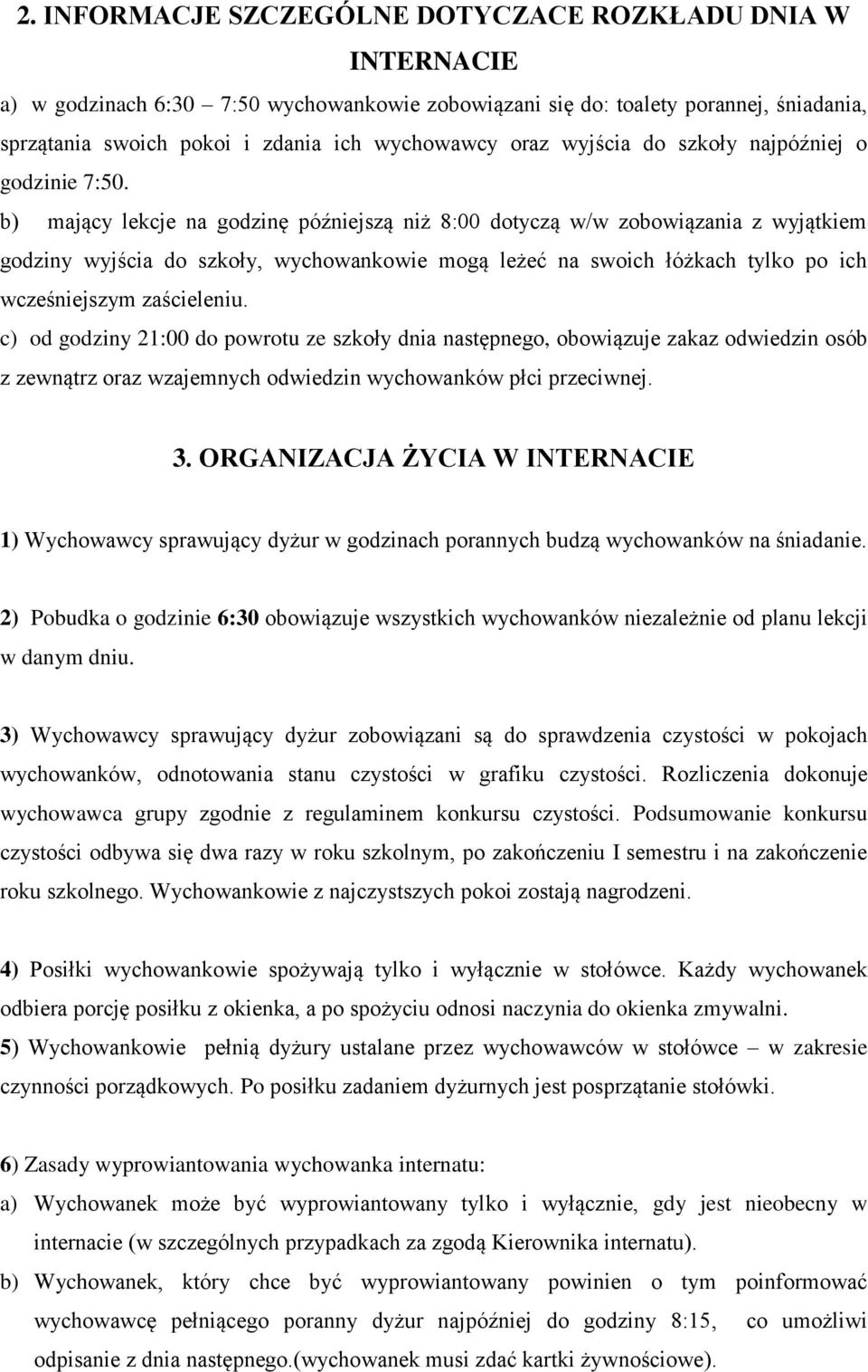 b) mający lekcje na godzinę późniejszą niż 8:00 dotyczą w/w zobowiązania z wyjątkiem godziny wyjścia do szkoły, wychowankowie mogą leżeć na swoich łóżkach tylko po ich wcześniejszym zaścieleniu.