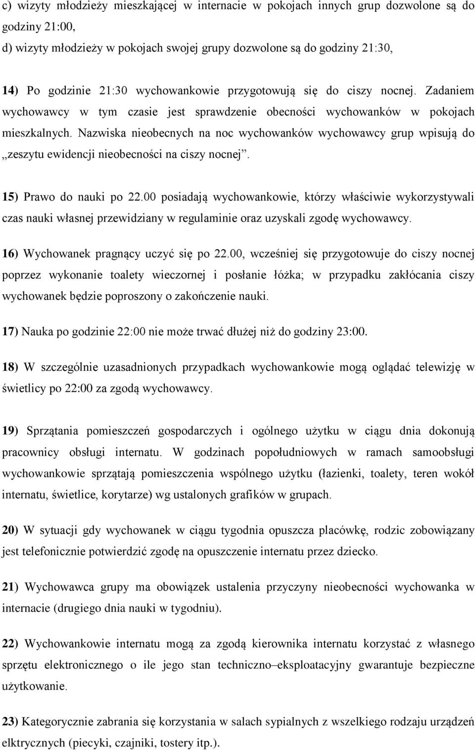 Nazwiska nieobecnych na noc wychowanków wychowawcy grup wpisują do zeszytu ewidencji nieobecności na ciszy nocnej. 15) Prawo do nauki po 22.