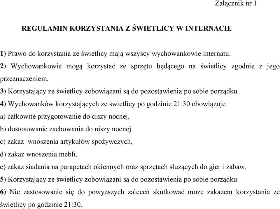 4) Wychowanków korzystających ze świetlicy po godzinie 21:30 obowiązuje: a) całkowite przygotowanie do ciszy nocnej, b) dostosowanie zachowania do niszy nocnej c) zakaz wnoszenia artykułów