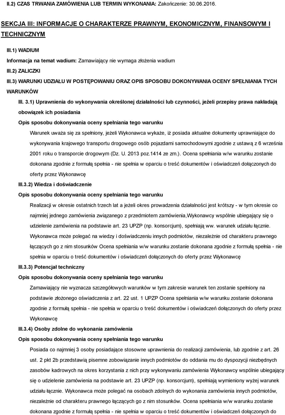 1) Uprawnienia do wykonywania określonej działalności lub czynności, jeżeli przepisy prawa nakładają obowiązek ich posiadania Warunek uważa się za spełniony, jeżeli Wykonawca wykaże, iż posiada