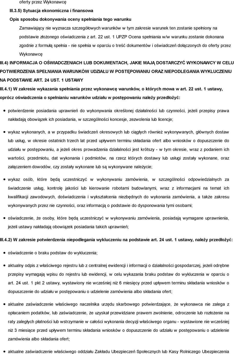 1 UPZP Ocena spełniania w/w warunku zostanie dokonana zgodnie z formułą spełnia - nie spełnia w oparciu o treść dokumentów i oświadczeń dołączonych do oferty przez Wykonawcę III.