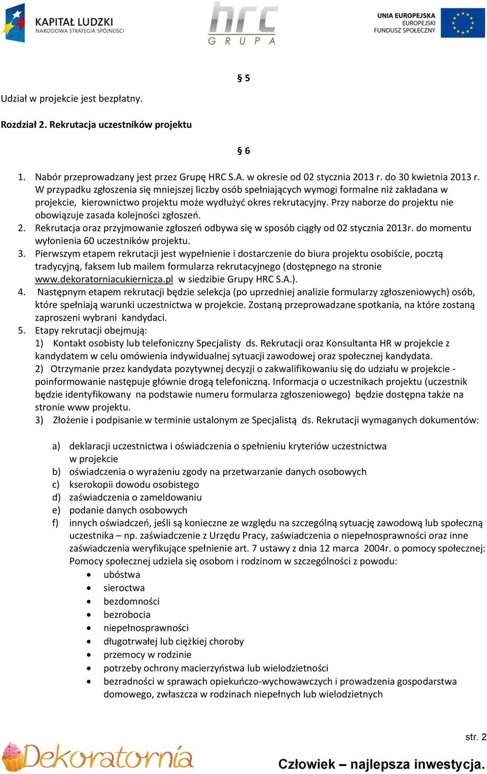 Przy naborze do projektu nie obowiązuje zasada kolejności zgłoszeń. 2. Rekrutacja oraz przyjmowanie zgłoszeń odbywa się w sposób ciągły od 02 stycznia 2013r.