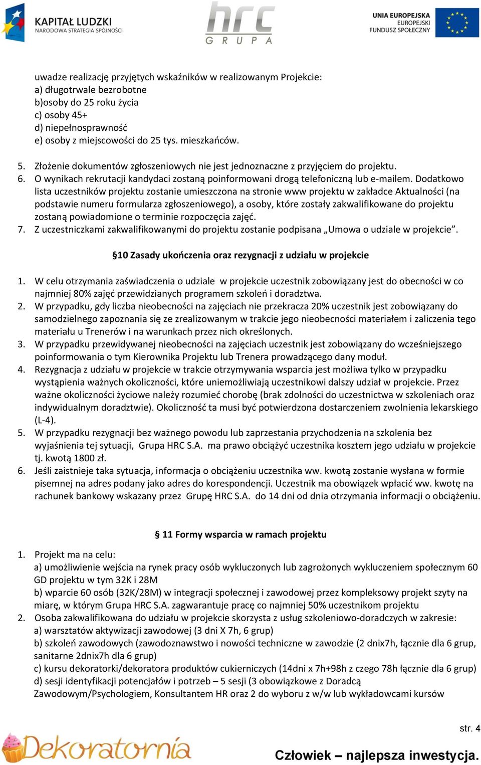 Dodatkowo lista uczestników projektu zostanie umieszczona na stronie www projektu w zakładce Aktualności (na podstawie numeru formularza zgłoszeniowego), a osoby, które zostały zakwalifikowane do