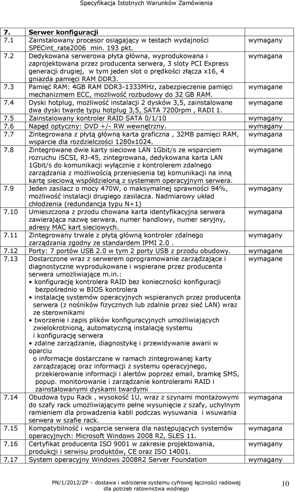 2 Dedykowana serwerowa płyta główna, wyprodukowana i wymagana zaprojektowana przez producenta serwera, 3 sloty PCI Express generacji drugiej, w tym jeden slot o prędkości złącza x16, 4 gniazda