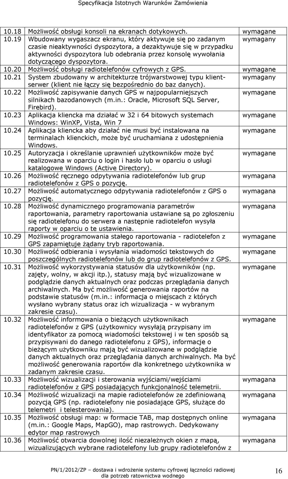 dotyczącego dyspozytora. 10.20 Możliwość obsługi radiotelefonów cyfrowych z GPS. 10.21 System zbudowany w architekturze trójwarstwowej typu klientserwer (klient nie łączy się bezpośrednio do baz danych).