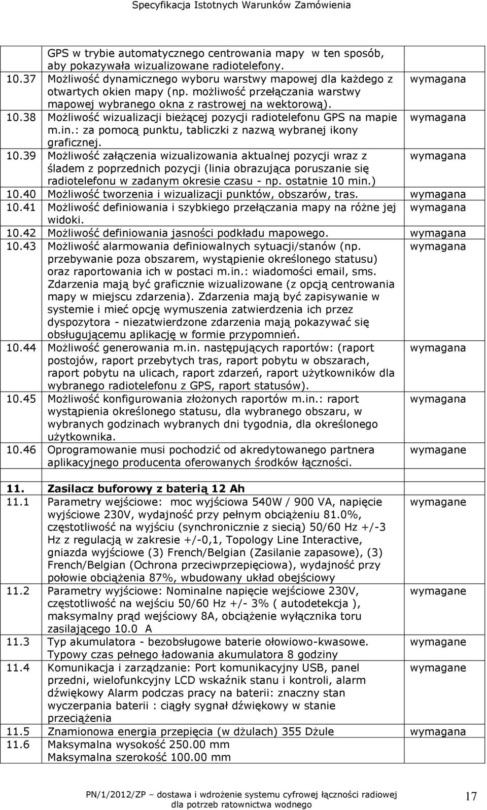 38 Możliwość wizualizacji bieżącej pozycji radiotelefonu GPS na mapie wymagana m.in.: za pomocą punktu, tabliczki z nazwą wybranej ikony graficznej. 10.