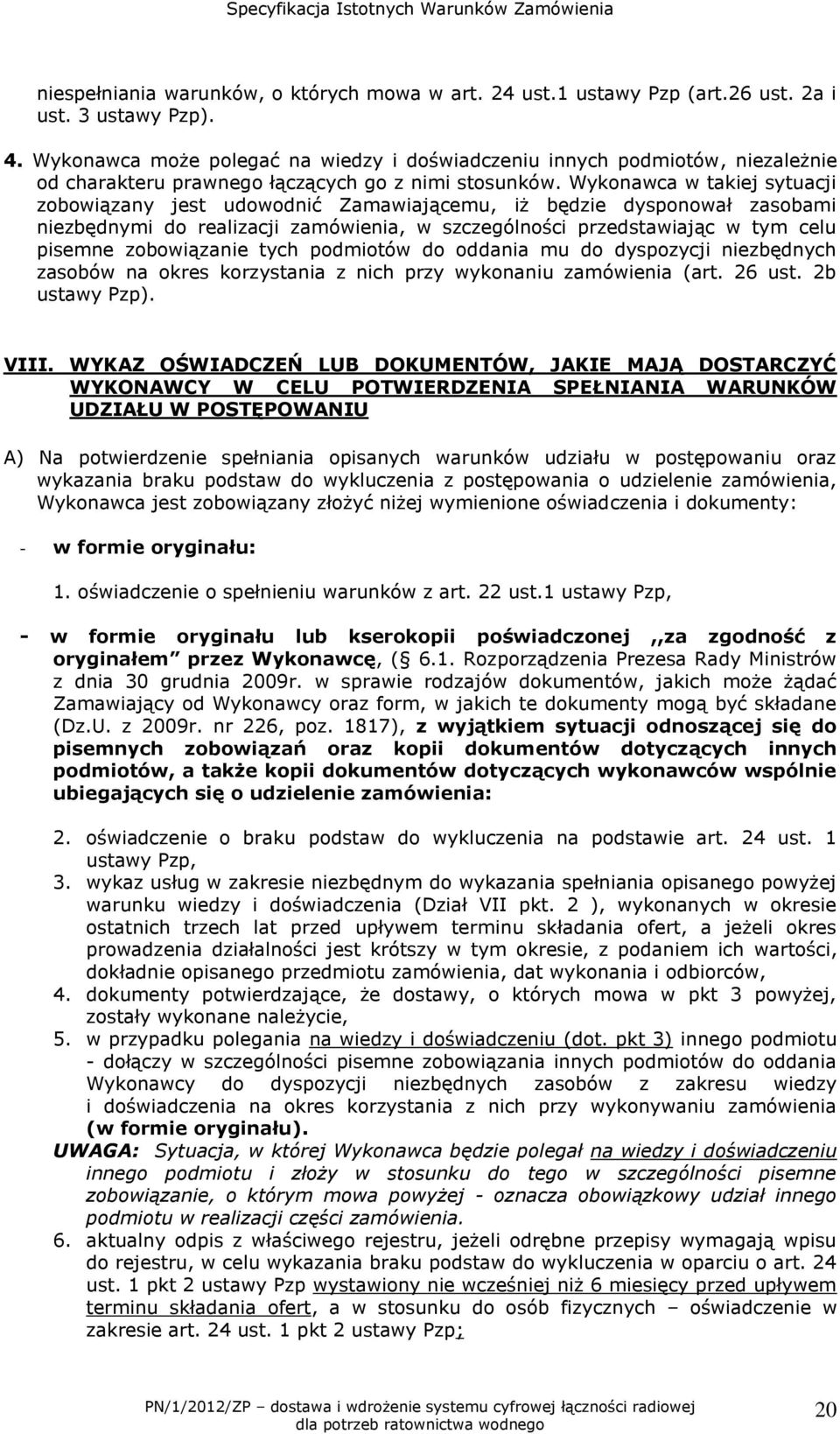 Wykonawca w takiej sytuacji zobowiązany jest udowodnić Zamawiającemu, iż będzie dysponował zasobami niezbędnymi do realizacji zamówienia, w szczególności przedstawiając w tym celu pisemne