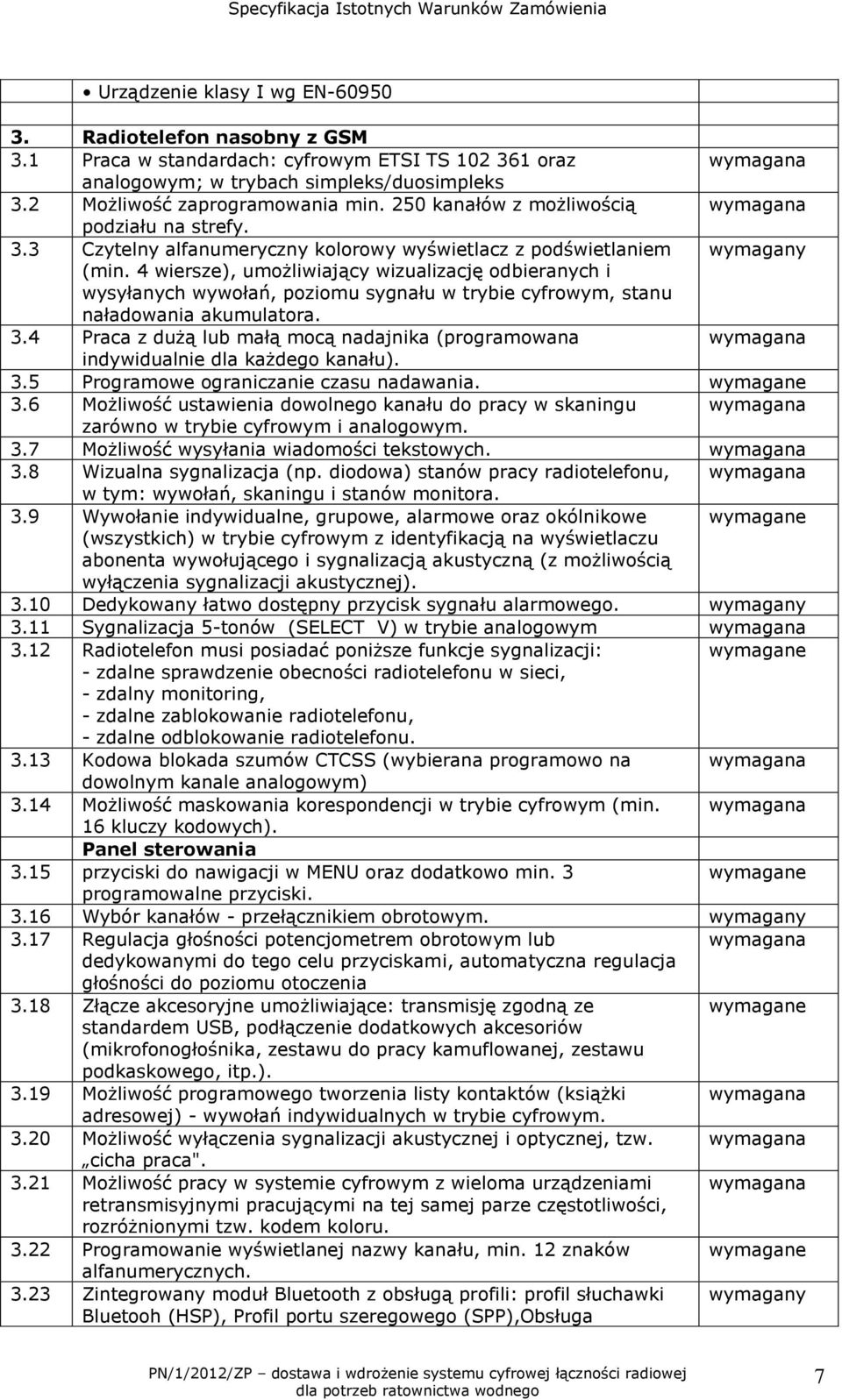 4 wiersze), umożliwiający wizualizację odbieranych i wysyłanych wywołań, poziomu sygnału w trybie cyfrowym, stanu naładowania akumulatora. 3.