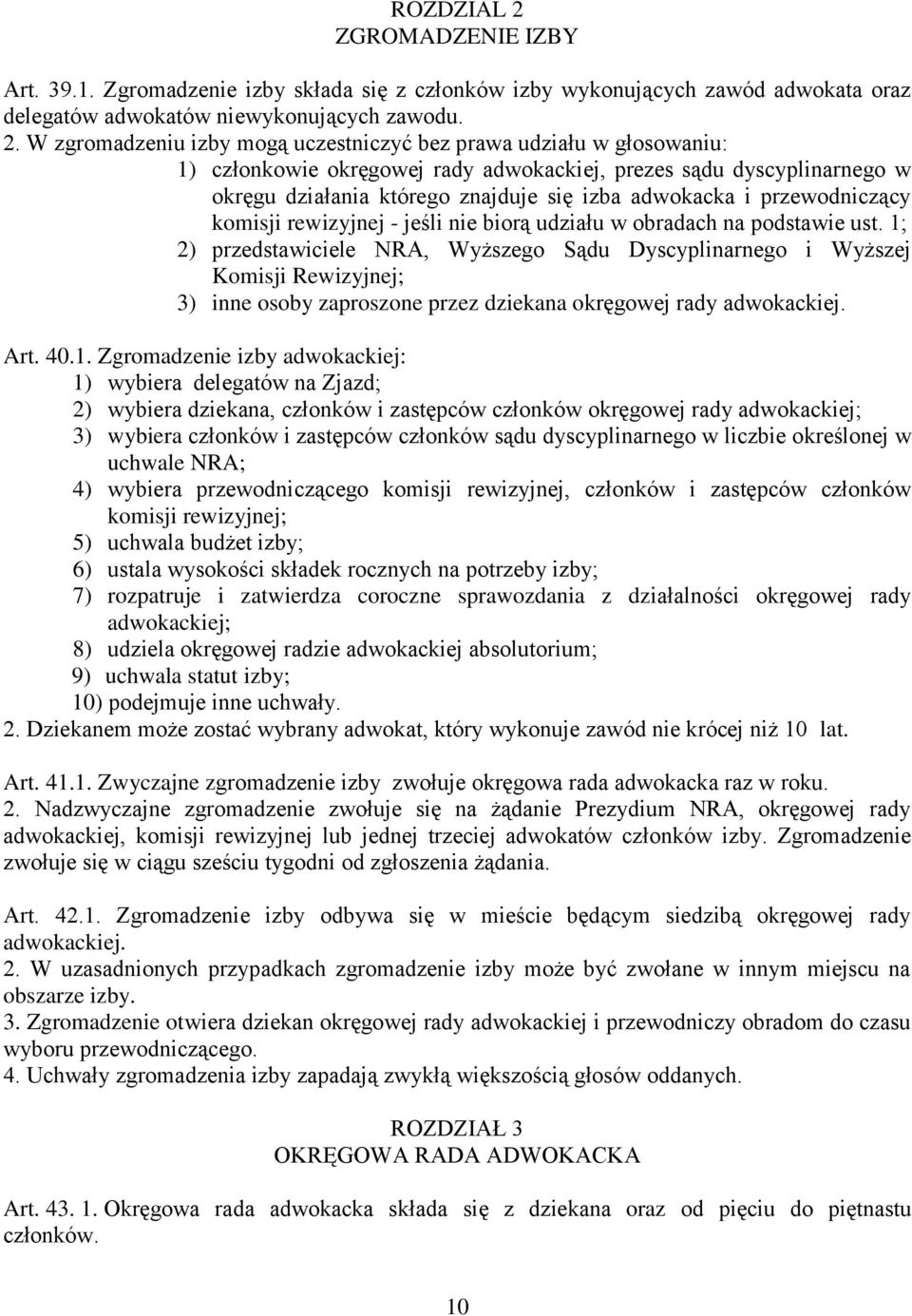 W zgromadzeniu izby mogą uczestniczyć bez prawa udziału w głosowaniu: 1) członkowie okręgowej rady adwokackiej, prezes sądu dyscyplinarnego w okręgu działania którego znajduje się izba adwokacka i