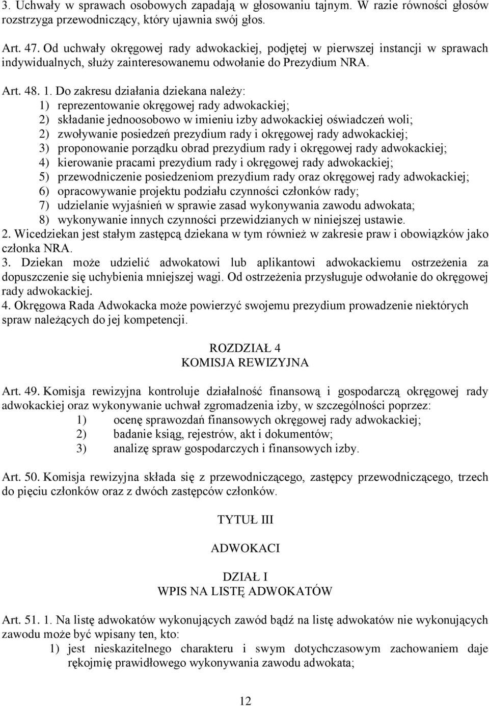 Do zakresu działania dziekana należy: 1) reprezentowanie okręgowej rady adwokackiej; 2) składanie jednoosobowo w imieniu izby adwokackiej oświadczeń woli; 2) zwoływanie posiedzeń prezydium rady i