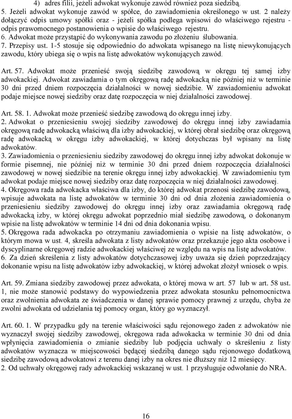 Adwokat może przystąpić do wykonywania zawodu po złożeniu ślubowania. 7. Przepisy ust.