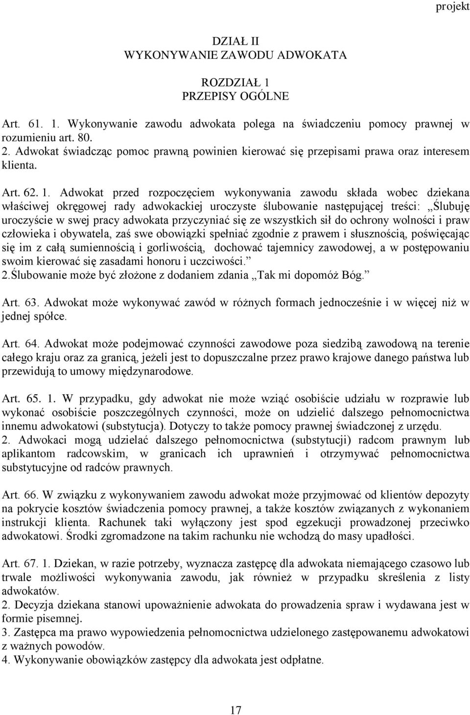 Adwokat przed rozpoczęciem wykonywania zawodu składa wobec dziekana właściwej okręgowej rady adwokackiej uroczyste ślubowanie następującej treści: Ślubuję uroczyście w swej pracy adwokata przyczyniać