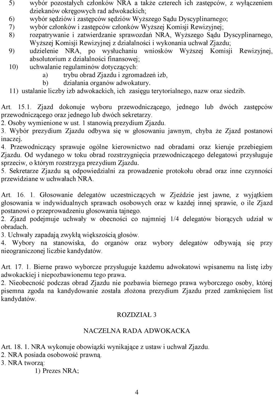 Zjazdu; 9) udzielenie NRA, po wysłuchaniu wniosków Wyższej Komisji Rewizyjnej, absolutorium z działalności finansowej; 10) uchwalanie regulaminów dotyczących: a) trybu obrad Zjazdu i zgromadzeń izb,