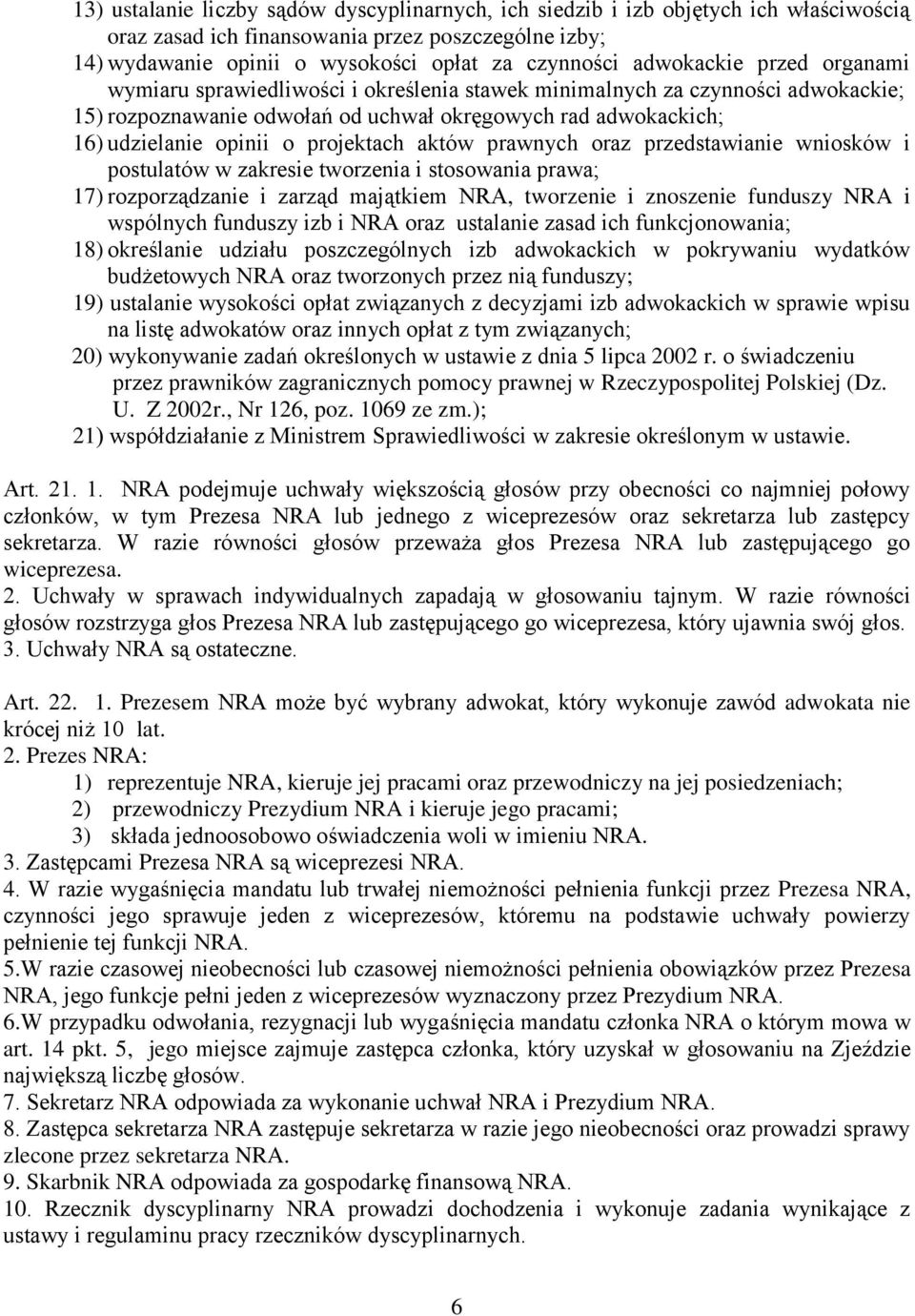 projektach aktów prawnych oraz przedstawianie wniosków i postulatów w zakresie tworzenia i stosowania prawa; 17) rozporządzanie i zarząd majątkiem NRA, tworzenie i znoszenie funduszy NRA i wspólnych