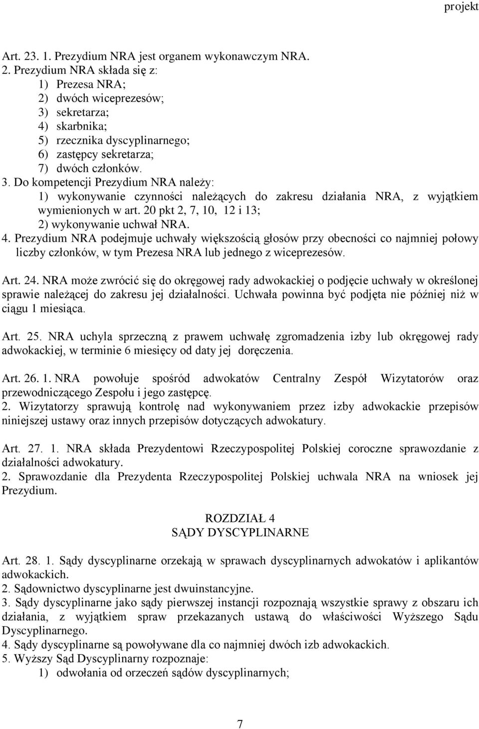 Prezydium NRA podejmuje uchwały większością głosów przy obecności co najmniej połowy liczby członków, w tym Prezesa NRA lub jednego z wiceprezesów. Art. 24.