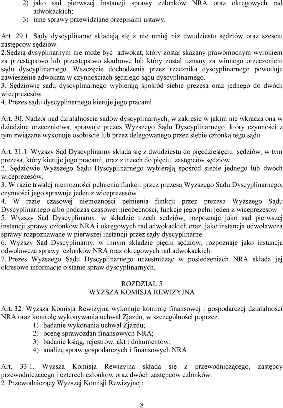 Sędzią dysyplinarnym nie może być adwokat, który został skazany prawomocnym wyrokiem za przestępstwo lub przestępstwo skarbowe lub który został uznany za winnego orzeczeniem sądu dyscyplinarnego.