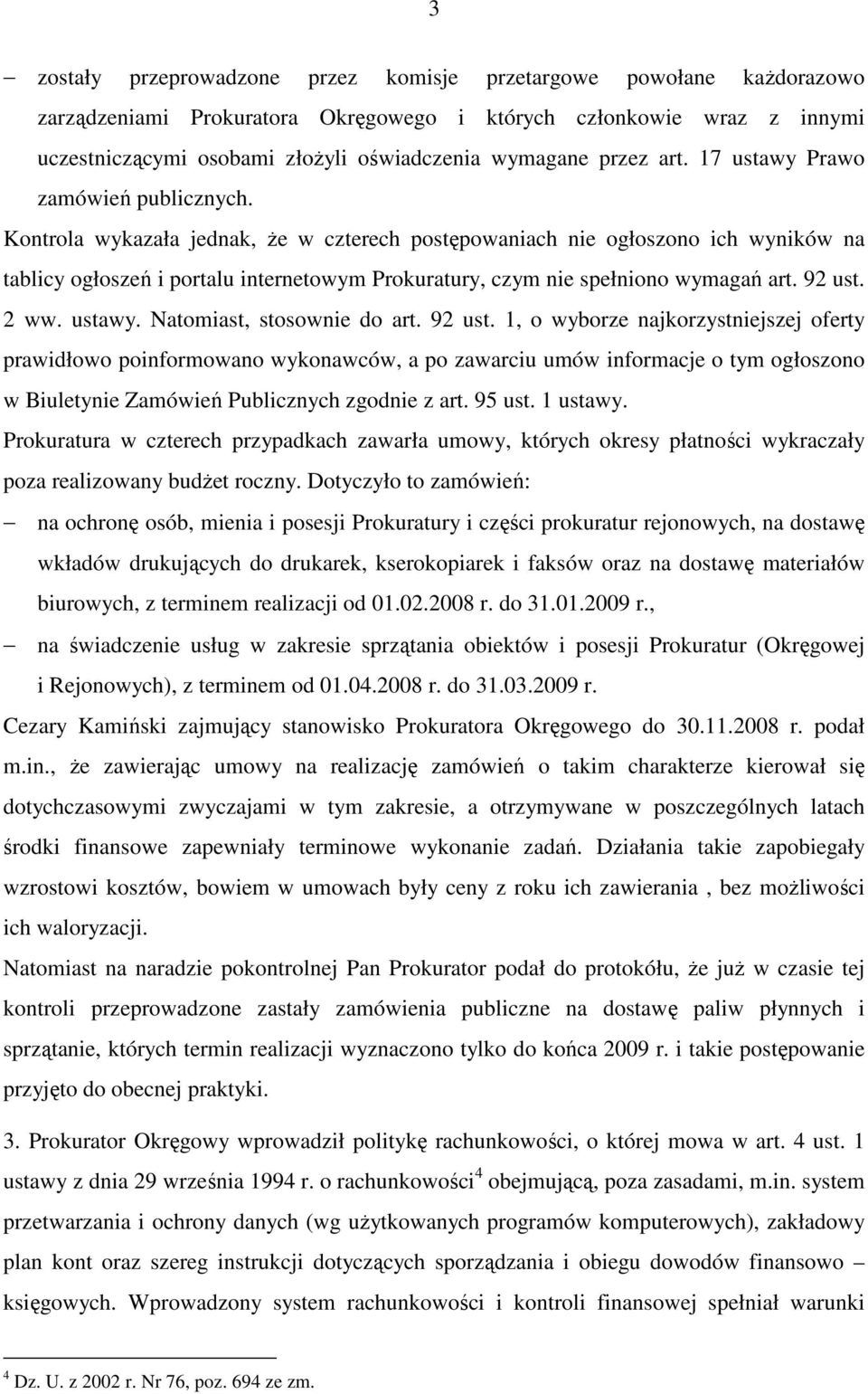 Kontrola wykazała jednak, Ŝe w czterech postępowaniach nie ogłoszono ich wyników na tablicy ogłoszeń i portalu internetowym Prokuratury, czym nie spełniono wymagań art. 92 ust. 2 ww. ustawy.