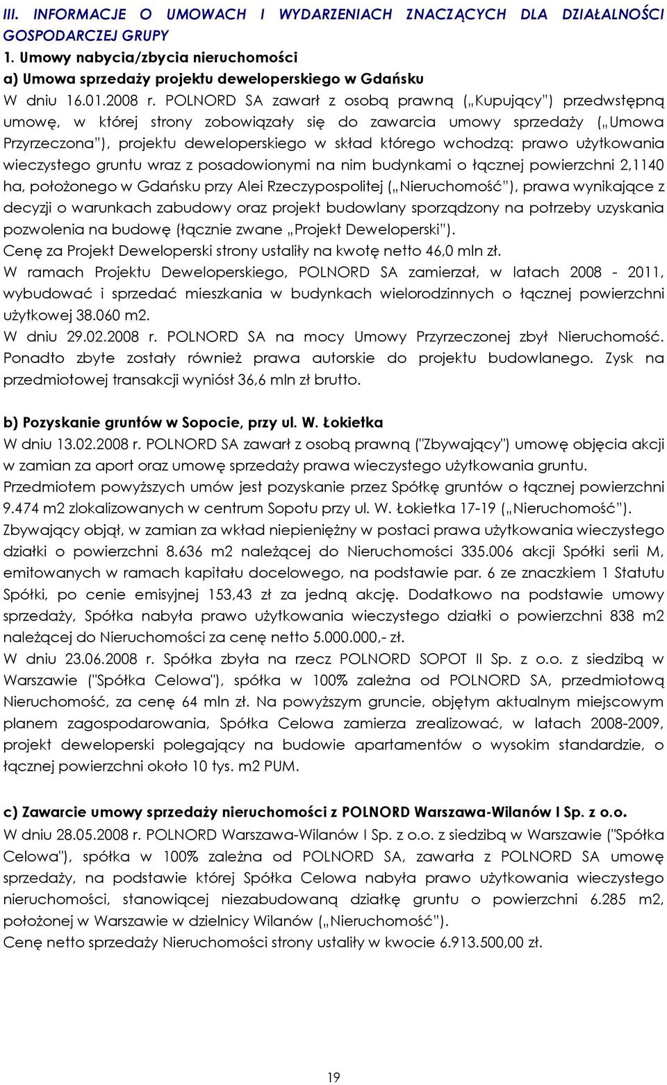 prawo uŝytkowania wieczystego gruntu wraz z posadowionymi na nim budynkami o łącznej powierzchni 2,1140 ha, połoŝonego w Gdańsku przy Alei Rzeczypospolitej ( Nieruchomość ), prawa wynikające z