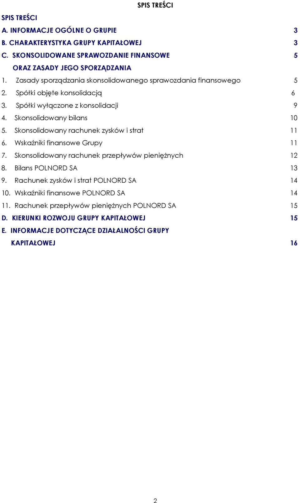 Skonsolidowany rachunek zysków i strat 11 6. Wskaźniki finansowe Grupy 11 7. Skonsolidowany rachunek przepływów pienięŝnych 12 8. Bilans POLNORD SA 13 9.