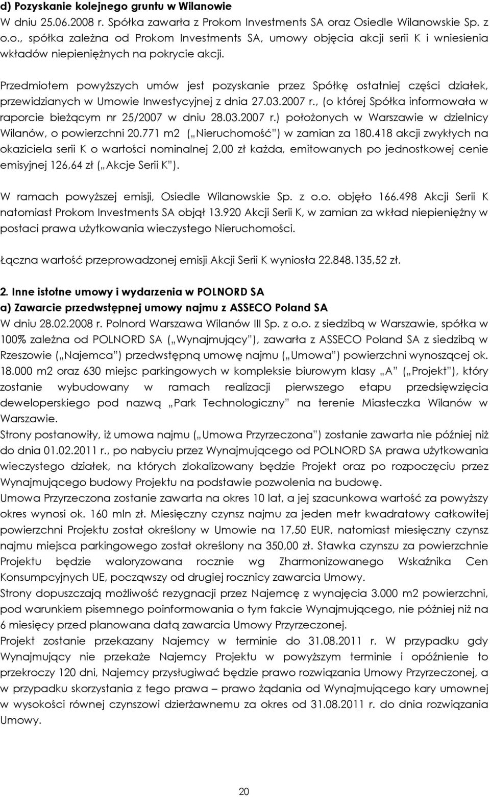 , (o której Spółka informowała w raporcie bieŝącym nr 25/2007 w dniu 28.03.2007 r.) połoŝonych w Warszawie w dzielnicy Wilanów, o powierzchni 20.771 m2 ( Nieruchomość ) w zamian za 180.