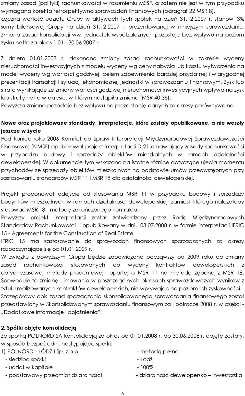 Zmiana zasad konsolidacji ww. jednostek współzaleŝnych pozostaje bez wpływu na poziom zysku netto za okres 1.01.- 30.06.2007 r. Z dniem 01.01.2008 r.