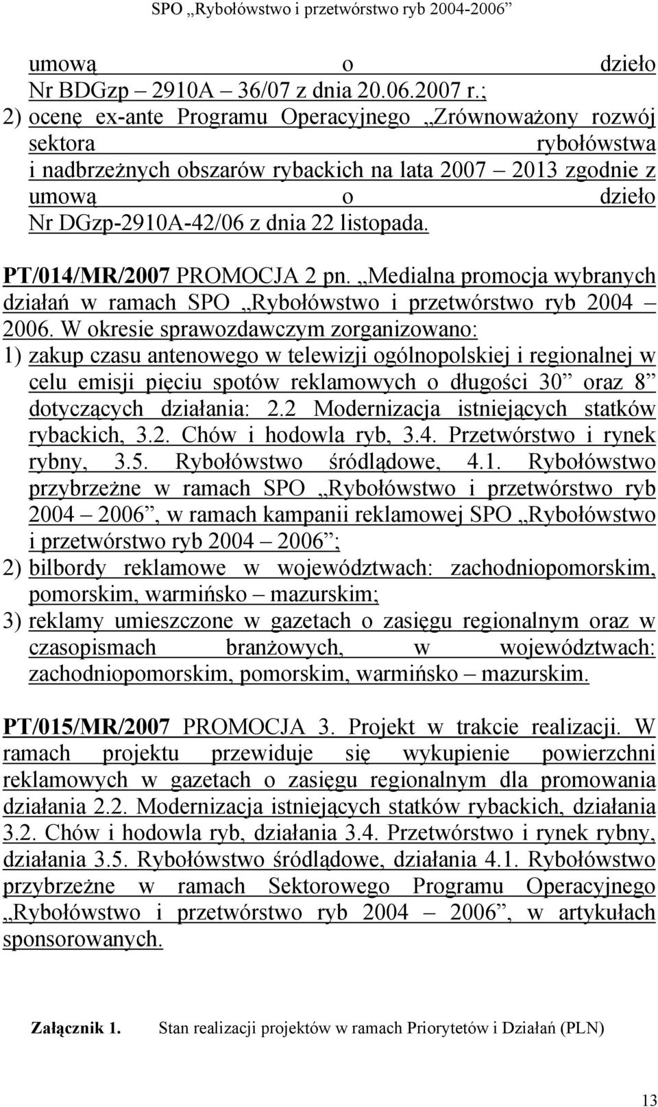 PT/014/MR/2007 PROMOCJA 2 pn. Medialna promocja wybranych działań w ramach SPO Rybołówstwo i przetwórstwo ryb 2004 2006.