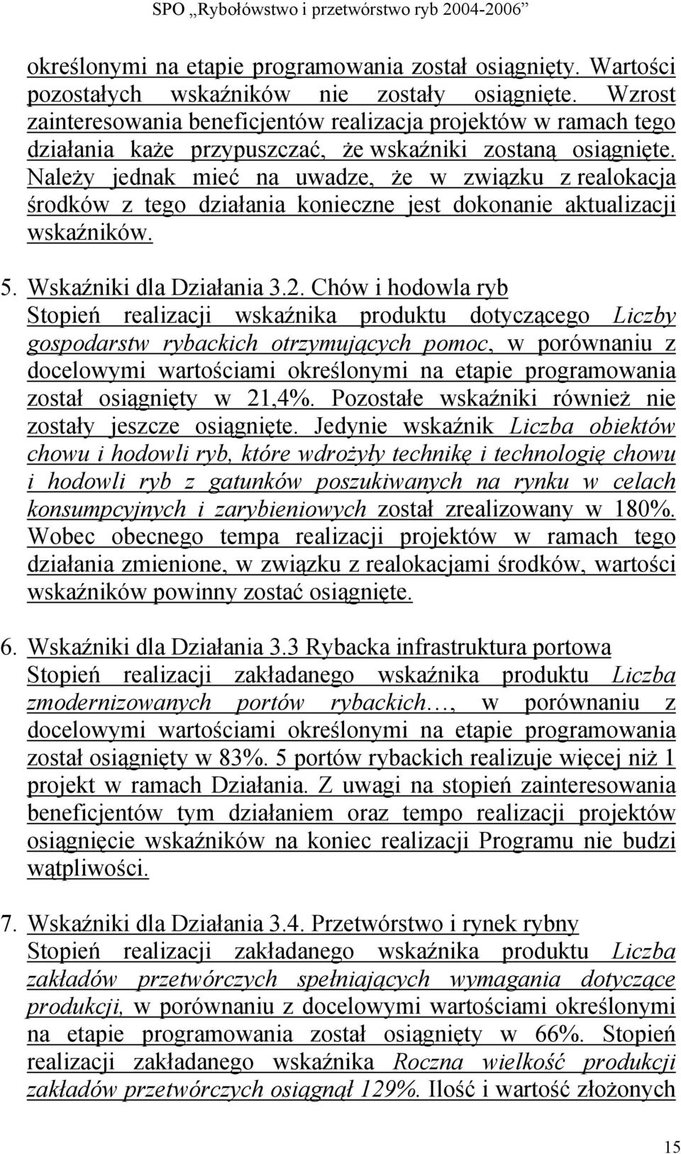 Należy jednak mieć na uwadze, że w związku z realokacja środków z tego działania konieczne jest dokonanie aktualizacji wskaźników. 5. Wskaźniki dla Działania 3.2.