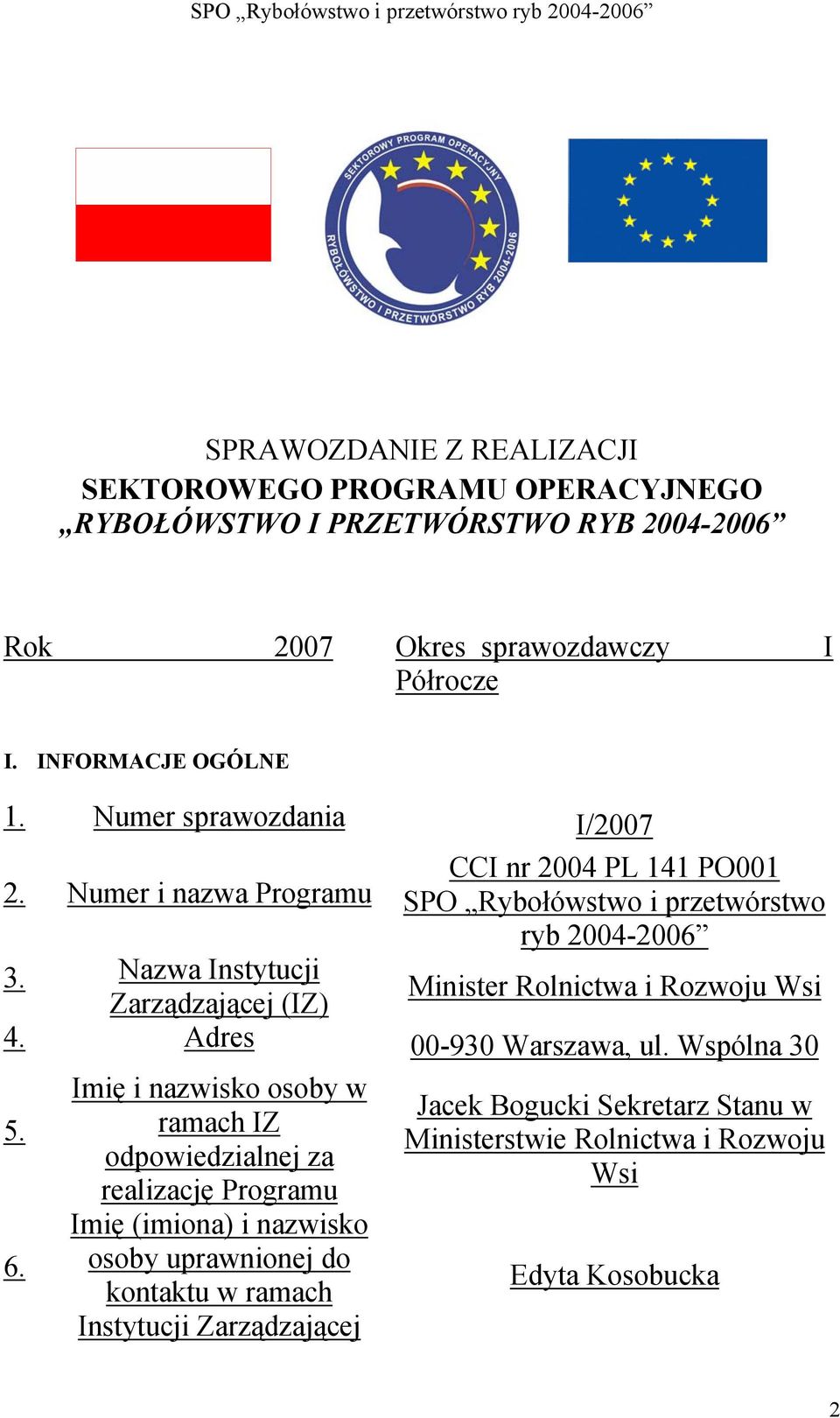 Nazwa Instytucji Zarządzającej (IZ) Minister Rolnictwa i Rozwoju Wsi 4. Adres 00-930 Warszawa, ul. Wspólna 30 5. 6.