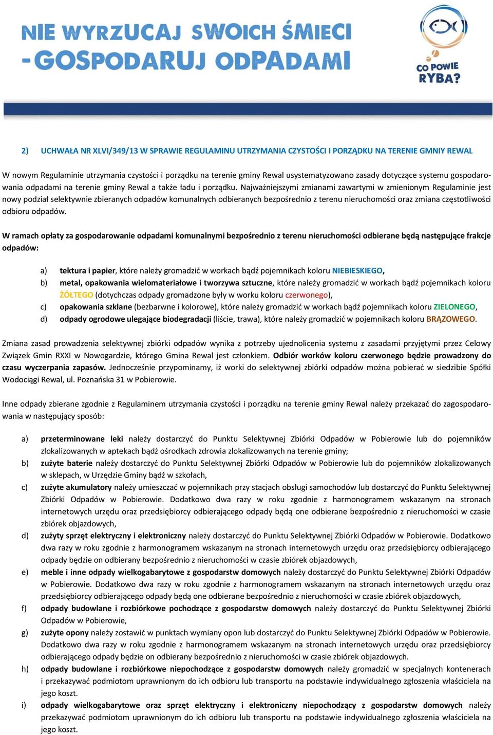 Najważniejszymi zmianami zawartymi w zmienionym Regulaminie jest nowy podział selektywnie zbieranych odpadów komunalnych odbieranych bezpośrednio z terenu nieruchomości oraz zmiana częstotliwości