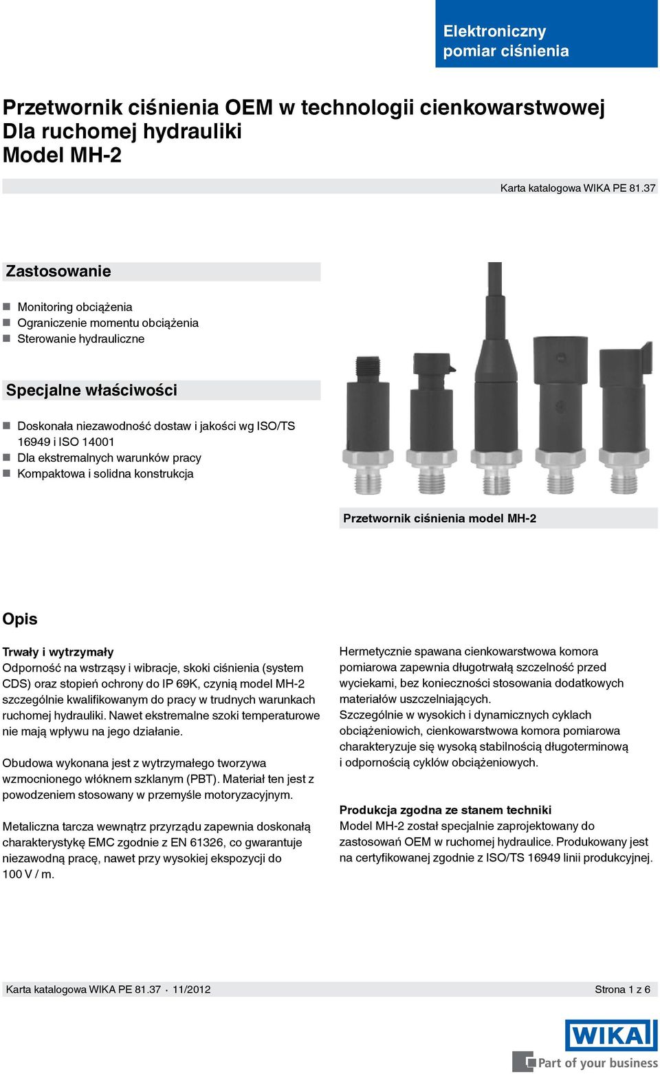 ekstremalnych warunków pracy Kompaktowa i solidna konstrukcja Przetwornik ciśnienia model MH-2 Opis Trwały i wytrzymały Odporność na wstrząsy i wibracje, skoki ciśnienia (system CDS) oraz stopień