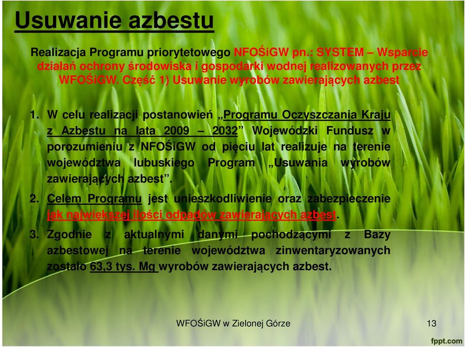 W celu realizacji postanowień Programu Oczyszczania Kraju z Azbestu na lata 2009 2032 Wojewódzki Fundusz w porozumieniu z NFOŚiGW od pięciu lat realizuje na terenie województwa