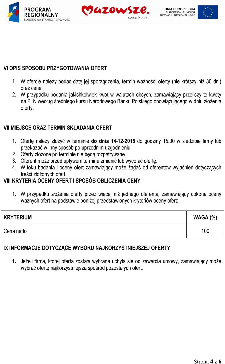 VII MIEJSCE ORAZ TERMIN SKŁADANIA OFERT 1. Ofertę należy złożyć w terminie do dnia 14-12-2015 do godziny 15.00 w siedzibie firmy lub przekazać w inny sposób po uprzednim uzgodnieniu. 2.