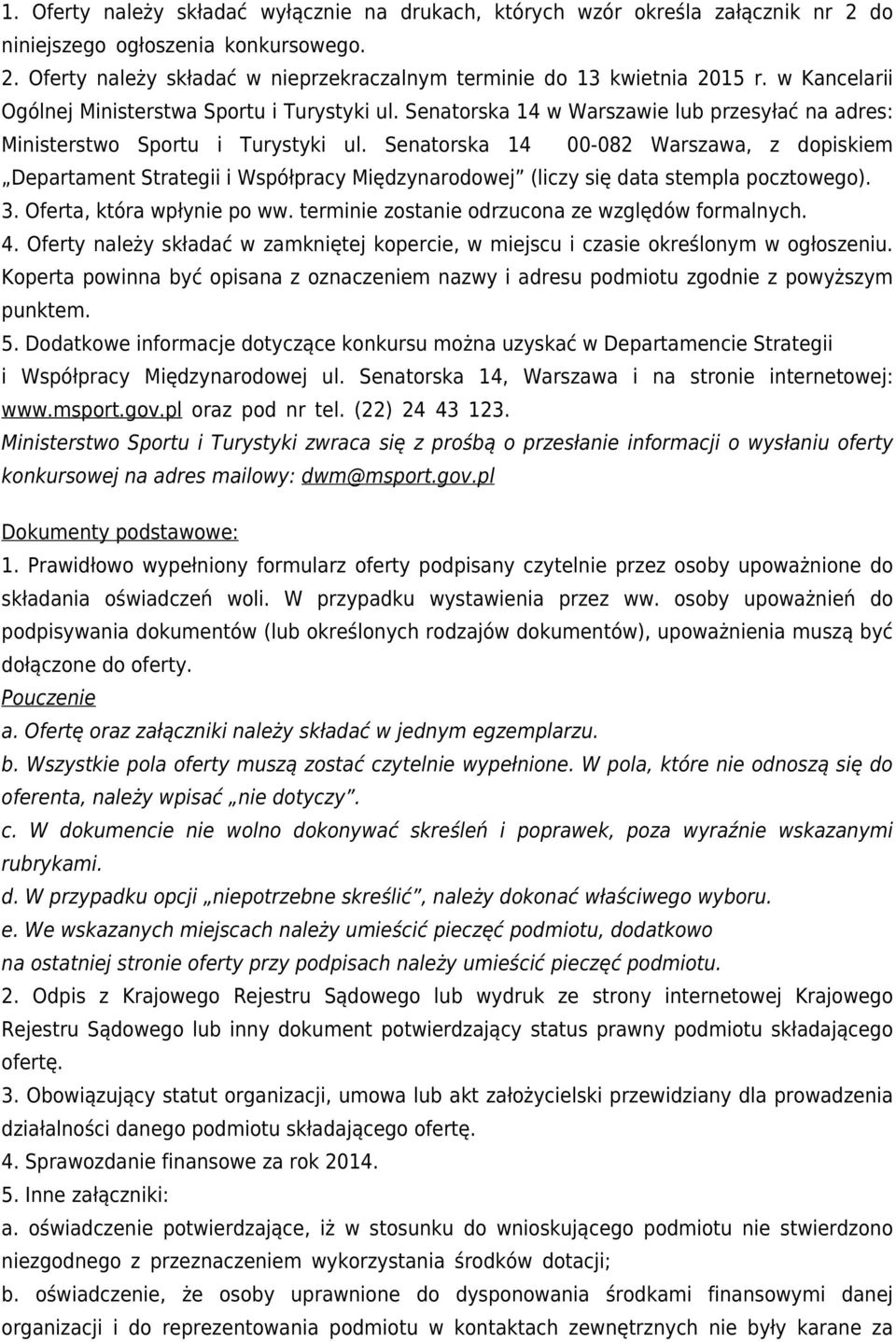 Senatorska 14 00-082 Warszawa, z dopiskiem Departament Strategii i Współpracy Międzynarodowej (liczy się data stempla pocztowego). 3. Oferta, która wpłynie po ww.